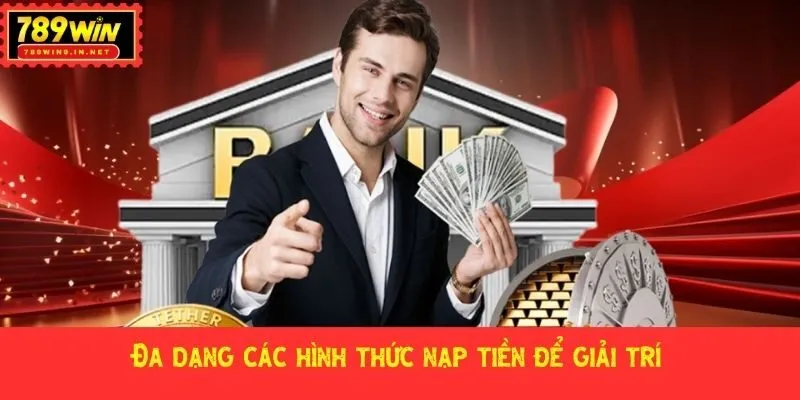 Đa dạng các hình thức nạp tiền để giải trí