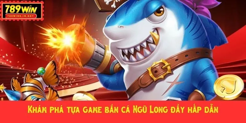 Khám phá tựa game bắn cá Ngũ Long đầy hấp dẫn