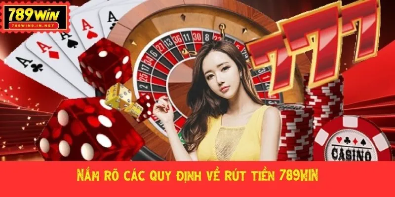 Nắm rõ các quy định về rút tiền 789WIN