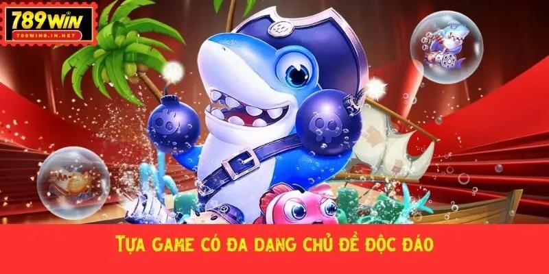 Tựa game có đa dạng chủ đề độc đáo